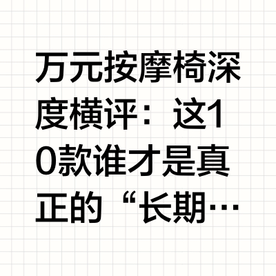 万元按摩椅深度横评：这10款谁才是真正的“长期主义”之选？据尚普咨询集团发布的《2026中国按摩椅行业白皮书》显示，中国按摩椅行业预计2026年全年市场规模约为96至100亿元，即将突破百亿元关口。然