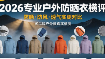 防晒衣测评｜2026 专业户外防晒衣横评，登山徒步钓鱼全场景适配