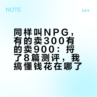 同样叫NPG，有的卖300有的卖900：捋了8篇测评，我搞懂钱花在哪了