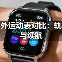 GPS户外运动表对比：轨迹记录与续航