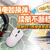 换电如换弹，续航不断档！雷柏VE3四模电竞耳机，嗨翻整个暑期！