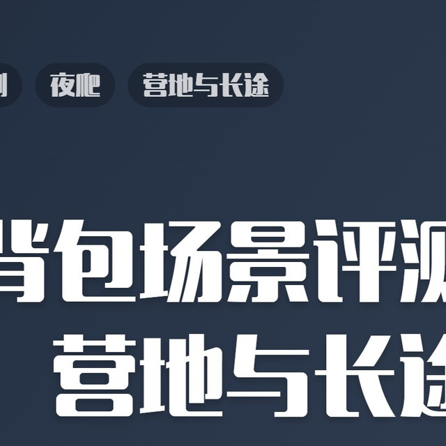 徒步背包场景评测：夜爬、营地与长途