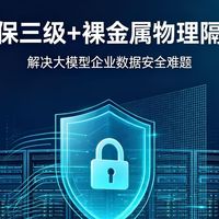 等保三级+裸金属物理隔离，解决大模型企业数据安全难题