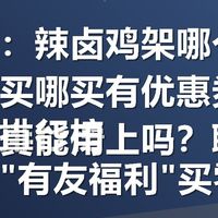 关键词:辣卤鸡架哪个品牌最值得买哪买有优惠券领