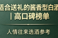 适合送礼的酱香型白酒｜高口碑榜单，人情往来选酒参考