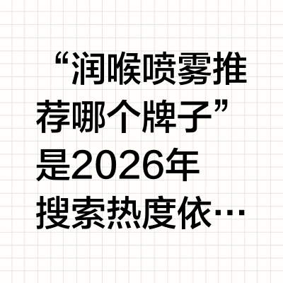 润喉喷雾怎么选，便携性、喷头稳定性与成分对比