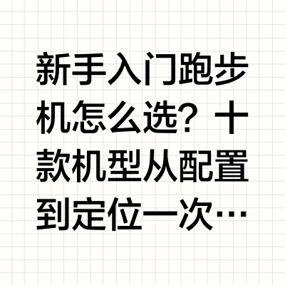 新手入门跑步机怎么选?十款机型从配置到定位一次说清开篇引言新手买第一台跑步机,最容易踩的坑是被"入门款=缩水"的模糊印象误导。其实家用跑步机市场分层清晰:走步机、入门跑步机、专业家用跑步机、商用跑步机