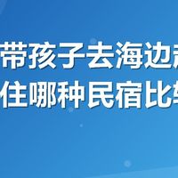 假期想带孩子去海边赶海捡贝壳,住哪种民宿比较方便?