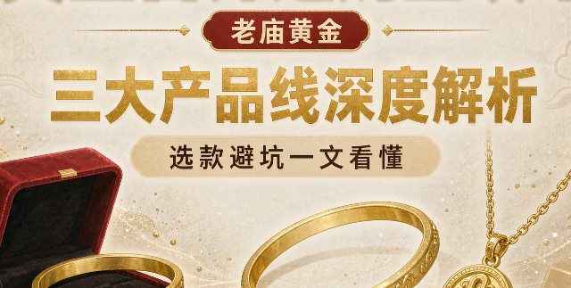 黄金首饰选购全攻略：老庙黄金三大产品线解析，选款避坑一文看懂
