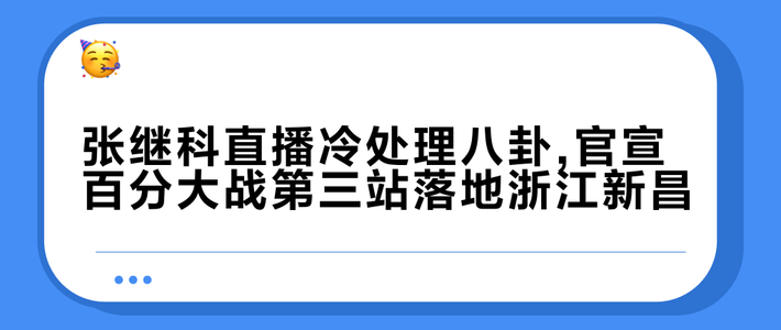 张继科直播冷处理八卦,官宣百分大战第三站落地浙江新昌
