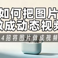 如何把图片做成动态视频?4招快速将图片做成视频