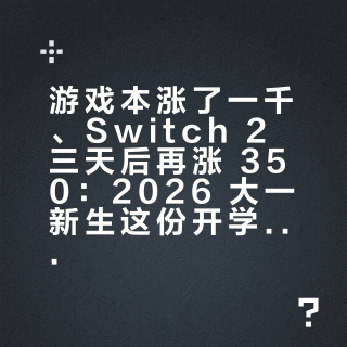 游戏本涨了一千、Switch 2 三天后再涨 350：2026 大一新生这份开学游戏预算，我把四笔账算在入校前