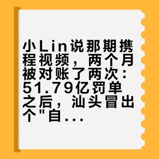 小Lin说那期携程视频，两个月被对账了两次：51.79亿罚单之后，汕头冒出个"自动生成"的5850