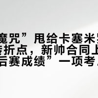 别把“魔咒”甩给卡塞米罗：7-1不是转折点，新帅合同上只写了“季后赛成绩”一项考核