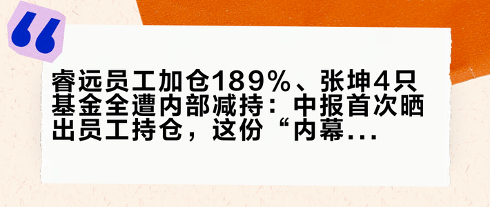睿远员工加仓189%、张坤4只基金全遭内部减持：中报首次晒出员工持仓，这份“内幕数据”先查这3点再跟作业