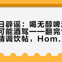 北京今日辟谣：喝无醇啤酒再开车照样可能酒驾——翻完100多条无酒精调饮帖，Homebar的0酒精四条路线和账我算清了