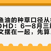 小知己鱼油的种草口径从痘肌换到了ADHD：6—8月三篇鱼油认知论文摆在一起，先算完这瓶1230mg的DHA剂量再下单