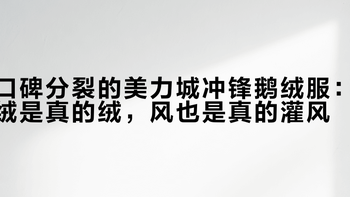 口碑分裂的美力城冲锋鹅绒服：绒是真的绒，风也是真的灌风