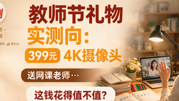教师节礼物实测向：399元4K摄像头送网课老师，这钱花得值不值？ 