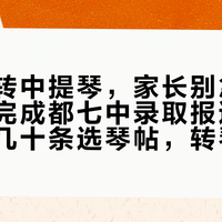老师说转中提琴，家长别急着掏钱：翻完成都七中录取报道、招新帖和几十条选琴帖，转琴的账和三类不该转的人我排明白了