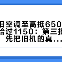 海尔说旧空调至高抵650，收废品的却给过1150：第三批国补开领前，先把旧机的真实身价算清楚