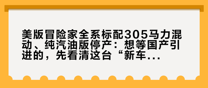 美版冒险家全系标配305马力混动、纯汽油版停产：想等国产引进的，先看清这台“新车”本来就在中国下线