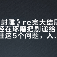 94版《射雕》re完大结局,有家长已经在琢磨把剧递给自家娃:先接住这5个问题,入口才选得对