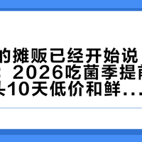木水花的摊贩已经开始说“明年再见”：2026吃菌季提前收档，9月头10天低价和鲜度两头占，中秋后真没鲜菌了