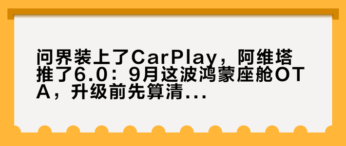 问界装上了CarPlay，阿维塔推了6.0：9月这波鸿蒙座舱OTA，升级前先算清三笔账