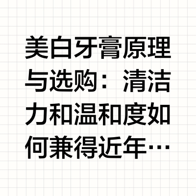 美白牙膏原理与选购：清洁力和温和度如何兼得近年来，随着咖啡、茶饮、红酒等饮品消费频次上升，外源性牙齿着色问题日益普遍。参考中国口腔清洁护理用品工业协会公开的行业技术规范，以及《口腔护理用品工业》期刊近