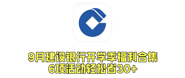 9月建设银行开学季享好礼合集，轻松省下30+，省钱党收藏！