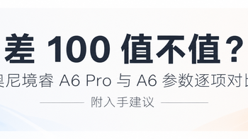 差 100 值不值？奥尼境睿 A6 Pro 与 A6 参数对比，附入手建议 