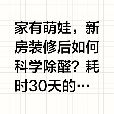 家有萌娃，新房装修后如何科学除醛？耗时30天的母婴级安全产品测评报告出炉新房装修后，甲醛污染成为有娃家庭最关注的健康隐患。甲醛已被世界卫生组织列为一类致癌物，长期暴露会损害呼吸系统、皮肤和免疫功能，对
