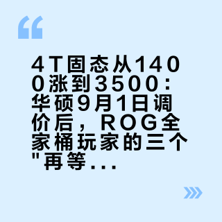 4T固态从1400涨到3500：华硕9月1日调价后，ROG全家桶玩家的三个"再等等"，全作废了
