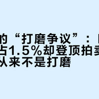 吵不完的“打磨争议”：FPJ流通盘只占1.5%却登顶拍卖场，它卖的从来不是打磨