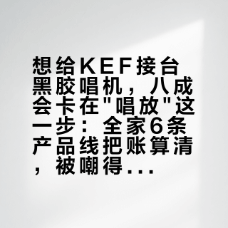 想给KEF接台黑胶唱机,八成会卡在"唱放"这一步:全家6条产品线把账算清,被嘲得最狠的Coda W反而是黑胶党正解