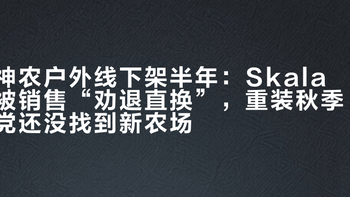神农户外线下架半年：Skala 被销售“劝退直换”，重装秋季党还没找到新农场