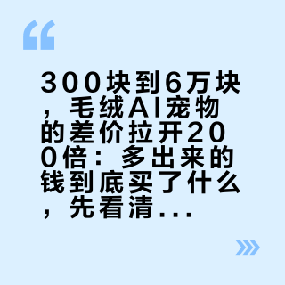 300块到6万块，毛绒AI宠物的差价拉开200倍：多出来的钱到底买了什么，先看清这三张账单