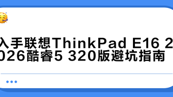 ThinkPad E16 2026评测：7299元大屏商务本值不值？目标用户这样说