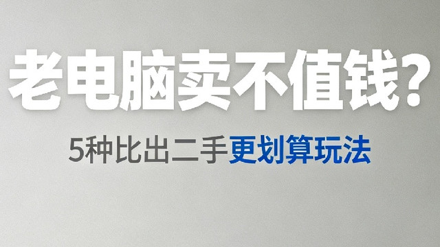 老电脑卖不值钱？盘点5种比出二手更划算玩法