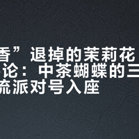 为“太香”退掉的茉莉花，吵出99条评论：中茶蝴蝶的三档价格，三大流派对号入座