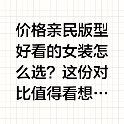 高性价比版型好看的女装怎么选？这份对比值