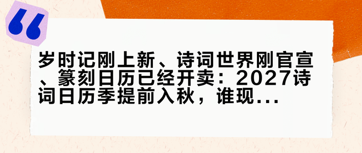 岁时记刚上新、诗词世界刚官宣、篆刻日历已经开卖：2027诗词日历季提前入秋，谁现在掏钱、谁再等等，我们全核了一遍
