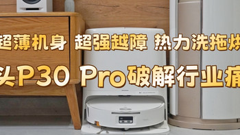 超薄机身+超强越障+热力洗拖烘，看石头P30 Pro如何破解行业痛点
