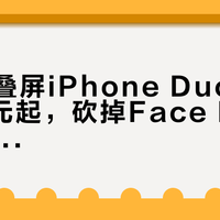 苹果折叠屏iPhone Duo国行15999元起，砍掉Face ID仅支持eSIM