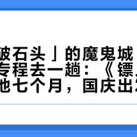 「一堆破石头」的魔鬼城，凭什么值你专程去一趟：《镖人》带火取景地七个月，国庆出发前把这三笔账摊开