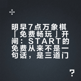 明早7点万象棋「免费畅玩」开闸：START的免费从来不是一句话，是三道门