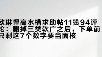 欧琳悍高水槽求助帖11赞94评论：删掉三类软广之后，下单前只剩这7个数字要当面核