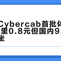 特斯拉Cybercab首批体验出炉,每公里0.8元但国内9月只能看不能坐
