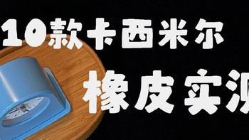 开学季橡皮选购：10 款卡西米尔橡皮全实测，按需选购不花冤枉钱